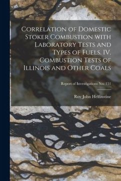 Correlation of Domestic Stoker Combustion With Laboratory Tests and Types of Fuels. IV. Combustion Tests of Illinois and Other Coals; Report of Invest - Helfinstine, Roy John