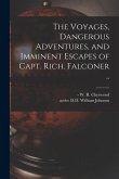 The Voyages, Dangerous Adventures, and Imminent Escapes of Capt. Rich. Falconer ..