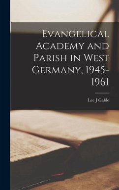 Evangelical Academy and Parish in West Germany, 1945-1961 - Gable, Lee J