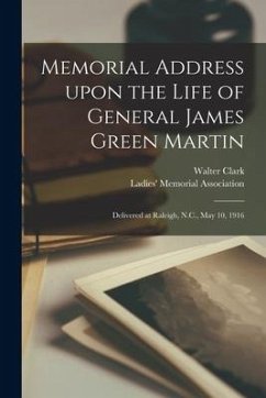 Memorial Address Upon the Life of General James Green Martin: Delivered at Raleigh, N.C., May 10, 1916 - Clark, Walter