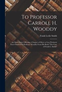 To Professor Carroll H. Wooddy: an Open Letter Offering a Chapter of More or Less Pertinent Facts Omitted by Professor Wooddy From His Book 