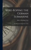 Wire-roping the German Submarine: the Barrage That Stopped the U-boat