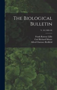 The Biological Bulletin; v. 18 (1909-10) - Lillie, Frank Rattray; Moore, Carl Richard; Redfield, Alfred Clarence