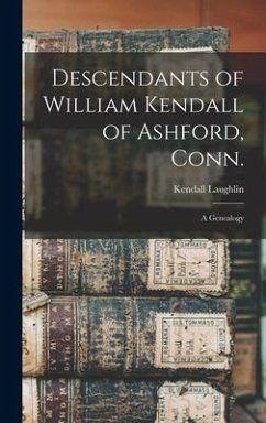 Descendants of William Kendall of Ashford, Conn.: a Genealogy