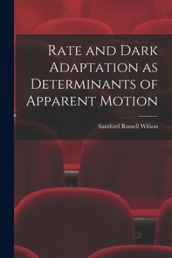 Rate and Dark Adaptation as Determinants of Apparent Motion - Wilson, Santford Russell