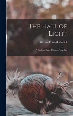 The Hall of Light; a Study of Early Chinese Kingship - Soothill, William Edward