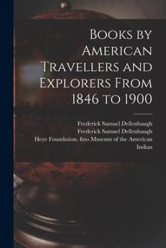 Books by American Travellers and Explorers From 1846 to 1900 - Dellenbaugh, Frederick Samuel