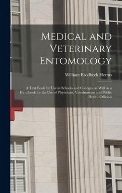 Medical and Veterinary Entomology: a Text Book for Use in Schools and Colleges, as Well as a Handbook for the Use of Physicians, Veterinarians and Pub - Herms, William Brodbeck