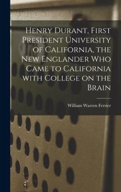 Henry Durant, First President University of California, the New Englander Who Came to California With College on the Brain - Ferrier, William Warren