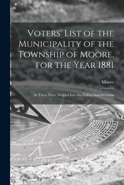 Voters' List of the Municipality of the Township of Moore, for the Year 1881 [microform]: in Three Parts, Divided Into Six Polling Sub-divisions