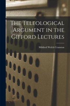 The Teleological Argument in the Gifford Lectures - Cranston, Mildred Welch