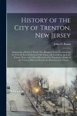 History of the City of Trenton, New Jersey: Embracing a Period of Nearly Two Hundred Years, Commencing in 1676, the First Settlement of the Town, and