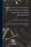 Catalogue of Entries at the Agricultural and Industrial Exhibition [microform]: to Be Held in the City of Montreal on Tuesday, Wednesday, Thursday and