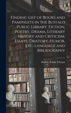 Finding List of Books and Pamphlets in the Buffalo Public Library. Fiction, Poetry, Drama, Literary History and Criticism, Essays, Oratory, Humor, Etc