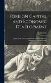 Foreign Capital and Economic Development: Japan, India, and Canada; Studies in Some Aspects of Absorption of Foreign Capital
