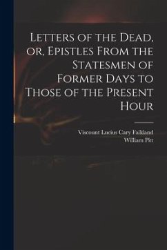 Letters of the Dead, or, Epistles From the Statesmen of Former Days to Those of the Present Hour - Pitt, William