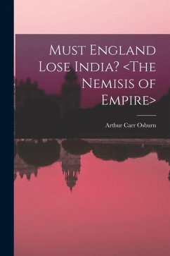 Must England Lose India? - Osburn, Arthur Carr