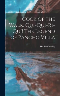 Cock of the Walk, Qui-qui-ri-quí! The Legend of Pancho Villa - Braddy, Haldeen