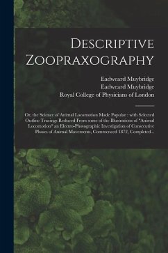 Descriptive Zoopraxography; or, the Science of Animal Locomotion Made Popular: With Selected Outline Tracings Reduced From Some of the Illustrations o - Muybridge, Eadweard