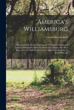 America's Williamsburg; Why and How the Historic Capital of Virginia, Oldest and Largest of England's Thirteen American Colonies, Has Been Restored to - Bath, Gerald Horton