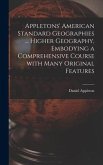 Appletons' American Standard Geographies ... Higher Geography, Embodying a Comprehensive Course With Many Original Features