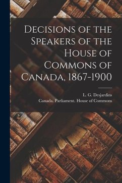 Decisions of the Speakers of the House of Commons of Canada, 1867-1900 [microform]