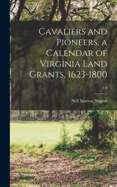 Cavaliers and Pioneers, a Calendar of Virginia Land Grants, 1623-1800; 1 - Nugent, Nell Marion