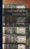 History of the Union Jack [microform]: How It Grew and What It Is