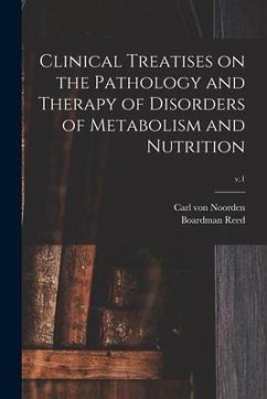 Clinical Treatises on the Pathology and Therapy of Disorders of Metabolism and Nutrition; v.1 - Noorden, Carl Von; Reed, Boardman Ed