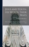 Jesus and Youth, His Words, Their Ways; Light on the Pathway Ofyouth From the Words and Ways of Jesus
