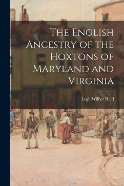 The English Ancestry of the Hoxtons of Maryland and Virginia - Reid, Legh Wilber