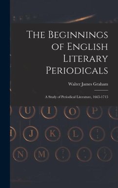 The Beginnings of English Literary Periodicals; a Study of Periodical Literature, 1665-1715 - Graham, Walter James