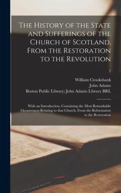 The History of the State and Sufferings of the Church of Scotland, From the Restoration to the Revolution - Crookshank, William