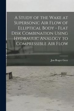 A Study of the Wake at Supersonic Air Flow of Elliptical Body - Flat Disk Combination Using Hydraulic Analogy to Compressible Air Flow - Geer, Jon Roger