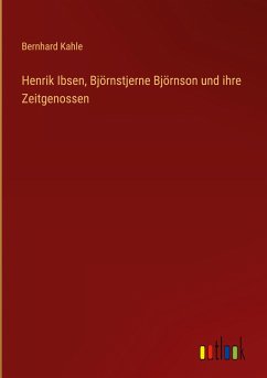 Henrik Ibsen, Björnstjerne Björnson und ihre Zeitgenossen - Kahle, Bernhard