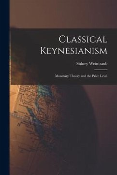 Classical Keynesianism: Monetary Theory and the Price Level - Weintraub, Sidney