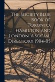 The Society Blue Book of Toronto, Hamilton and London. A Social Directory 1904-05
