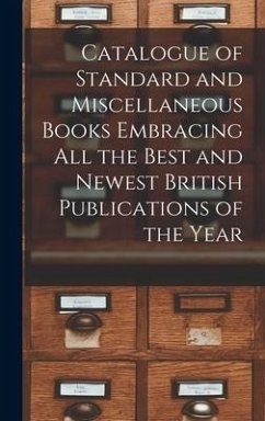 Catalogue of Standard and Miscellaneous Books Embracing All the Best and Newest British Publications of the Year [microform] - Anonymous