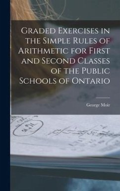 Graded Exercises in the Simple Rules of Arithmetic for First and Second Classes of the Public Schools of Ontario [microform] - Moir, George