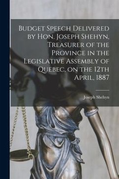 Budget Speech Delivered by Hon. Joseph Shehyn, Treasurer of the Province in the Legislative Assembly of Quebec, on the 12th April, 1887 [microform] - Shehyn, Joseph