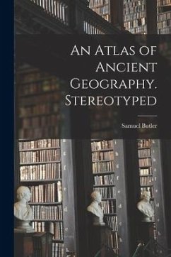 An Atlas of Ancient Geography. Stereotyped - Butler, Samuel