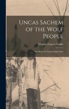 Uncas Sachem of the Wolf People: the Story of a Great Indian Chief - Voight, Virginia Frances