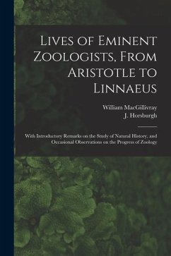 Lives of Eminent Zoologists, From Aristotle to Linnaeus: With Introductory Remarks on the Study of Natural History, and Occasional Observations on the - Macgillivray, William