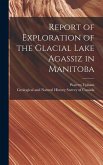 Report of Exploration of the Glacial Lake Agassiz in Manitoba [microform]
