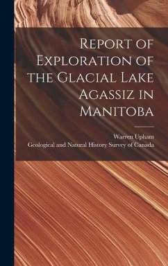 Report of Exploration of the Glacial Lake Agassiz in Manitoba [microform] - Upham, Warren