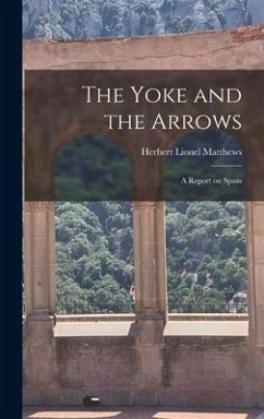 The Yoke and the Arrows; a Report on Spain - Matthews, Herbert Lionel