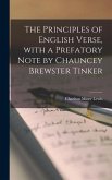 The Principles of English Verse, With a Prefatory Note by Chauncey Brewster Tinker