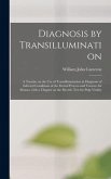 Diagnosis by Transillumination: a Treatise on the Use of Transillumination in Diagnosis of Infected Conditions of the Dental Process and Various Air S