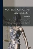 Matters of Josiah Oakes, Sen'r: Four Years Wrongfully Imprisoned in the Mclean Asylum, Through an Illegal Guardianship, by Means of Bribery and False