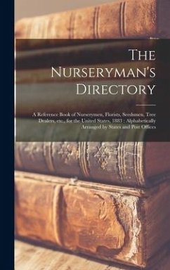 The Nurseryman's Directory: a Reference Book of Nurserymen, Florists, Seedsmen, Tree Dealers, Etc., for the United States, 1883: Alphabetically Ar - Anonymous